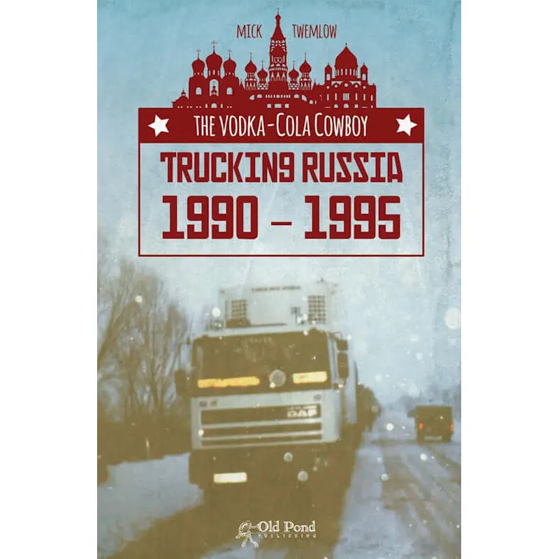 The Vodka-Cola Cowboy: Trucking Russia 1990 - 1995